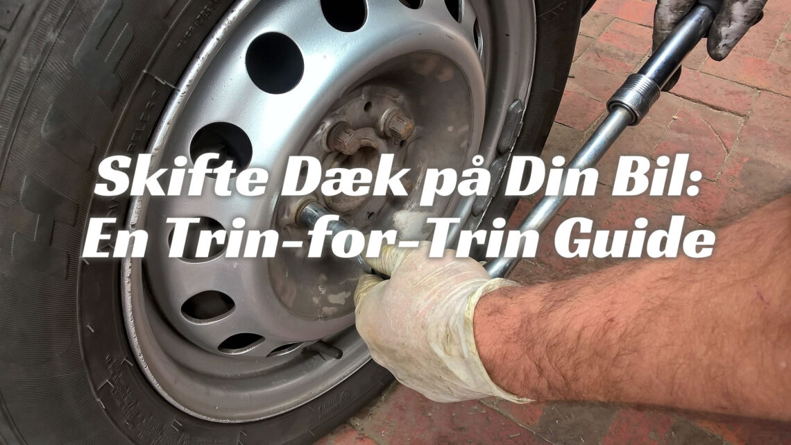Skifte Dæk på Din Bil: En Trin-for-Trin Guide